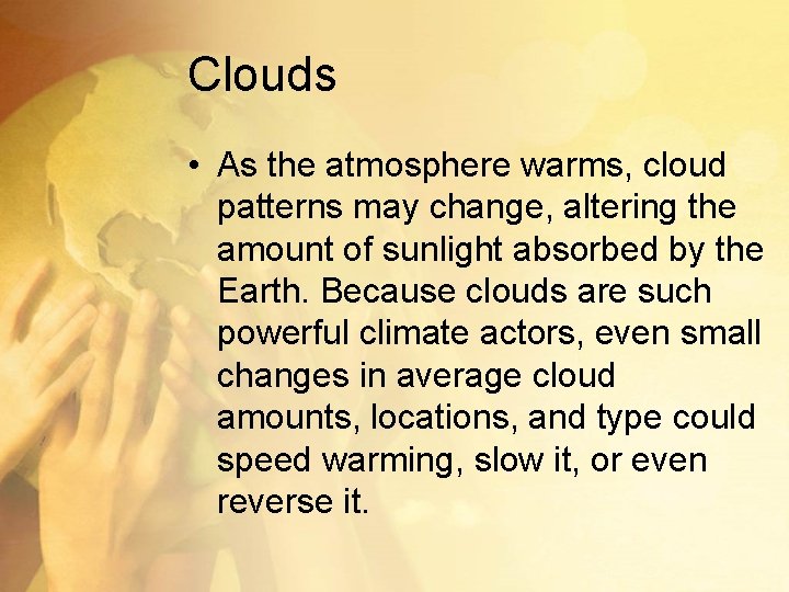Clouds • As the atmosphere warms, cloud patterns may change, altering the amount of
