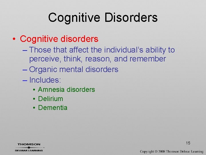 Cognitive Disorders • Cognitive disorders – Those that affect the individual’s ability to perceive,