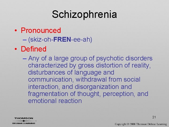 Schizophrenia • Pronounced – (skiz-oh-FREN-ee-ah) • Defined – Any of a large group of