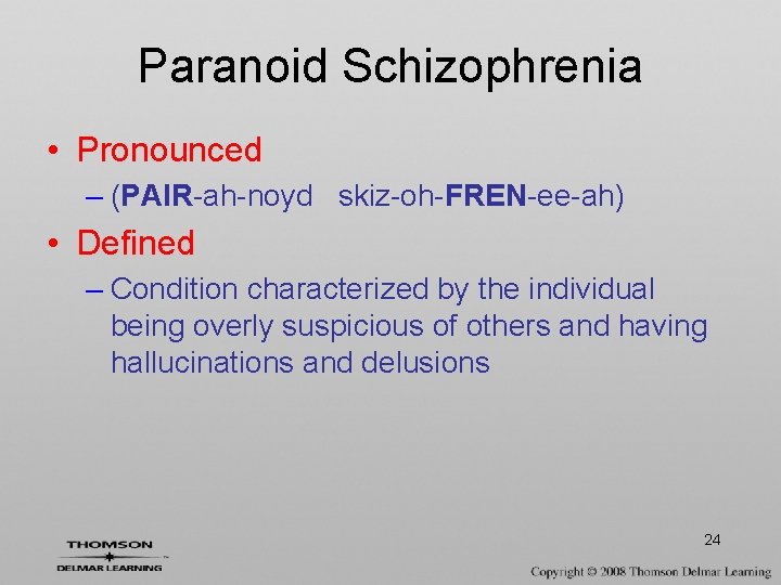 Paranoid Schizophrenia • Pronounced – (PAIR-ah-noyd skiz-oh-FREN-ee-ah) • Defined – Condition characterized by the