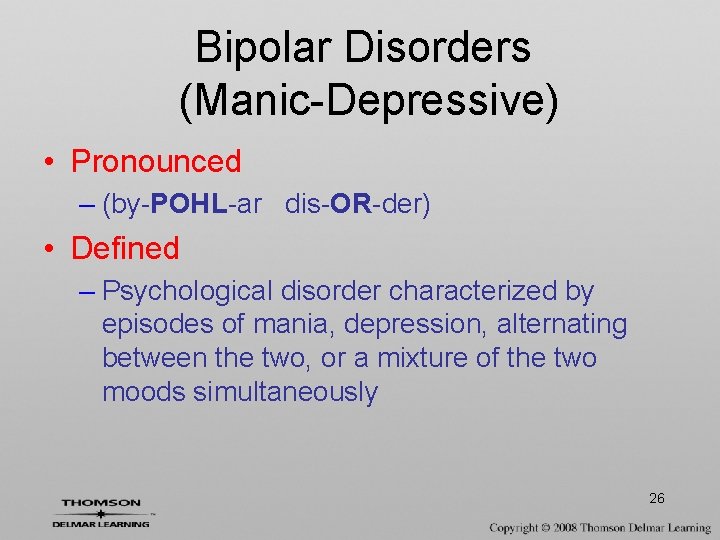 Bipolar Disorders (Manic-Depressive) • Pronounced – (by-POHL-ar dis-OR-der) • Defined – Psychological disorder characterized