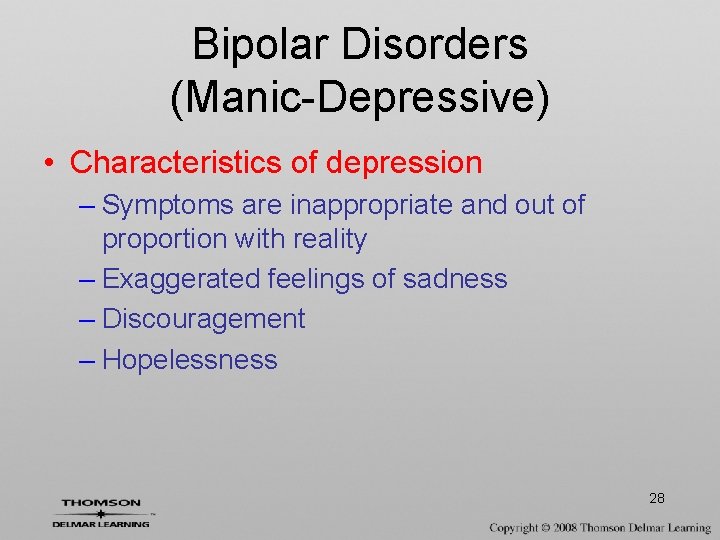 Bipolar Disorders (Manic-Depressive) • Characteristics of depression – Symptoms are inappropriate and out of