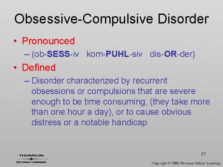 Obsessive-Compulsive Disorder • Pronounced – (ob-SESS-iv kom-PUHL-siv dis-OR-der) • Defined – Disorder characterized by