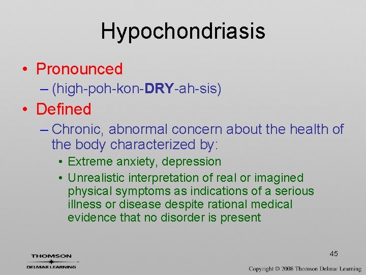 Hypochondriasis • Pronounced – (high-poh-kon-DRY-ah-sis) • Defined – Chronic, abnormal concern about the health