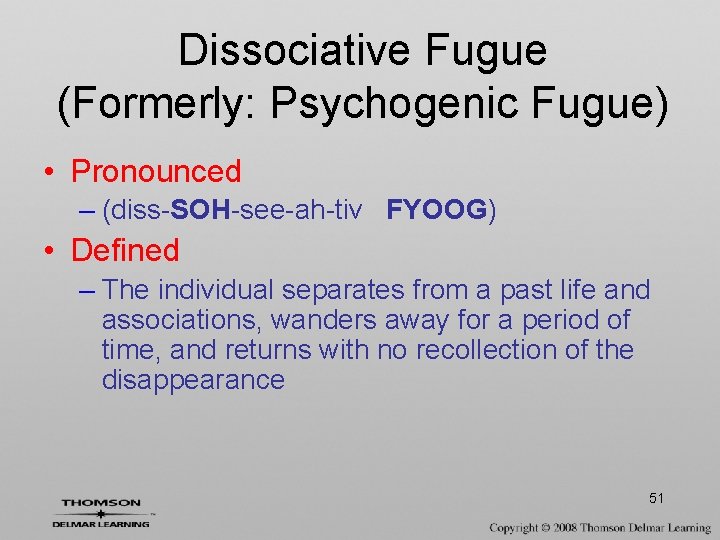 Dissociative Fugue (Formerly: Psychogenic Fugue) • Pronounced – (diss-SOH-see-ah-tiv FYOOG) • Defined – The