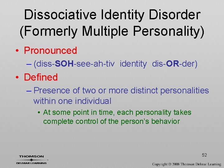 Dissociative Identity Disorder (Formerly Multiple Personality) • Pronounced – (diss-SOH-see-ah-tiv identity dis-OR-der) • Defined