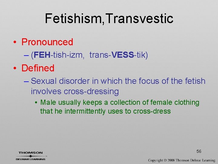 Fetishism, Transvestic • Pronounced – (FEH-tish-izm, trans-VESS-tik) • Defined – Sexual disorder in which