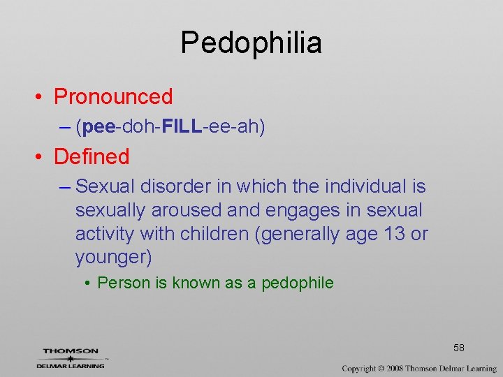 Pedophilia • Pronounced – (pee-doh-FILL-ee-ah) • Defined – Sexual disorder in which the individual