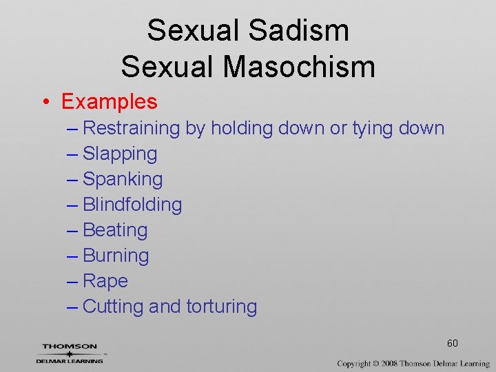 Sexual Sadism Sexual Masochism • Examples – Restraining by holding down or tying down