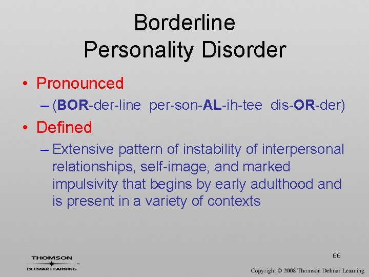 Borderline Personality Disorder • Pronounced – (BOR-der-line per-son-AL-ih-tee dis-OR-der) • Defined – Extensive pattern