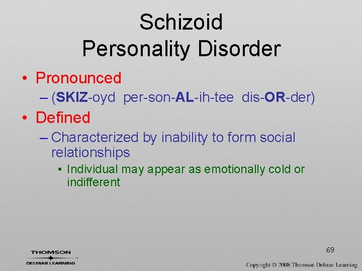 Schizoid Personality Disorder • Pronounced – (SKIZ-oyd per-son-AL-ih-tee dis-OR-der) • Defined – Characterized by