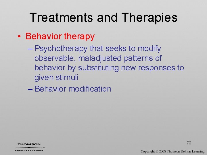 Treatments and Therapies • Behavior therapy – Psychotherapy that seeks to modify observable, maladjusted
