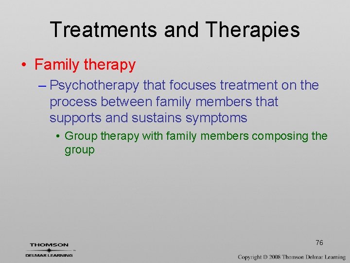 Treatments and Therapies • Family therapy – Psychotherapy that focuses treatment on the process