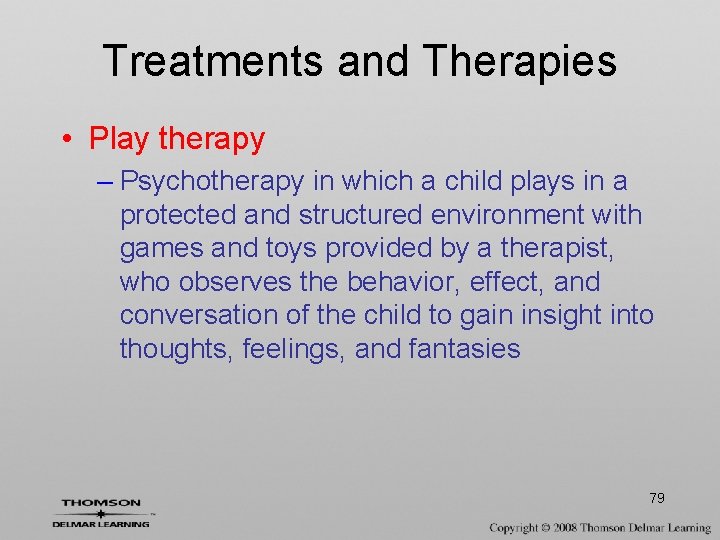 Treatments and Therapies • Play therapy – Psychotherapy in which a child plays in