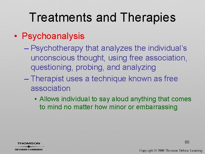 Treatments and Therapies • Psychoanalysis – Psychotherapy that analyzes the individual’s unconscious thought, using