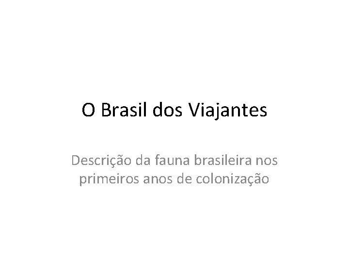 O Brasil dos Viajantes Descrição da fauna brasileira nos primeiros anos de colonização 