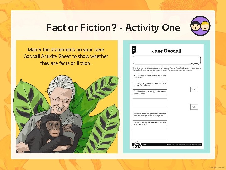 Fact or Fiction? - Activity One Match the statements on your Jane Goodall Activity