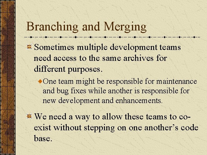 Branching and Merging Sometimes multiple development teams need access to the same archives for Branching and Merging Sometimes multiple development teams need access to the same archives for