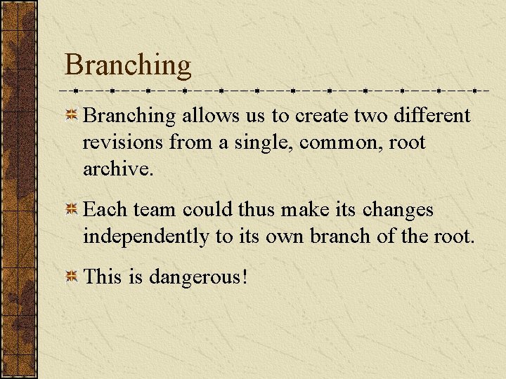 Branching allows us to create two different revisions from a single, common, root archive. Branching allows us to create two different revisions from a single, common, root archive.