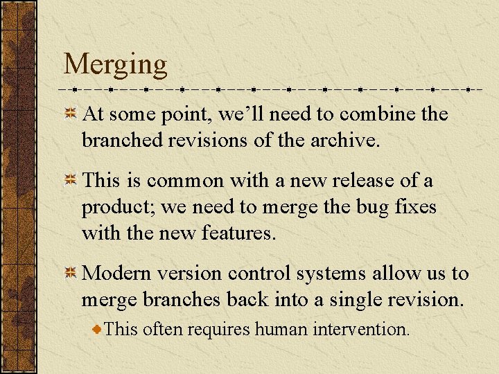 Merging At some point, we’ll need to combine the branched revisions of the archive. Merging At some point, we’ll need to combine the branched revisions of the archive.