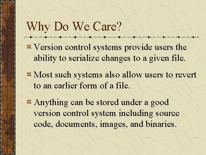 Why Do We Care? Version control systems provide users the ability to serialize changes Why Do We Care? Version control systems provide users the ability to serialize changes
