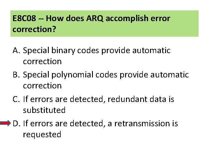 E 8 C 08 -- How does ARQ accomplish error correction? A. Special binary