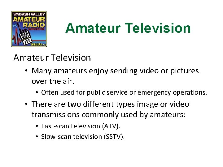 Amateur Television • Many amateurs enjoy sending video or pictures over the air. •