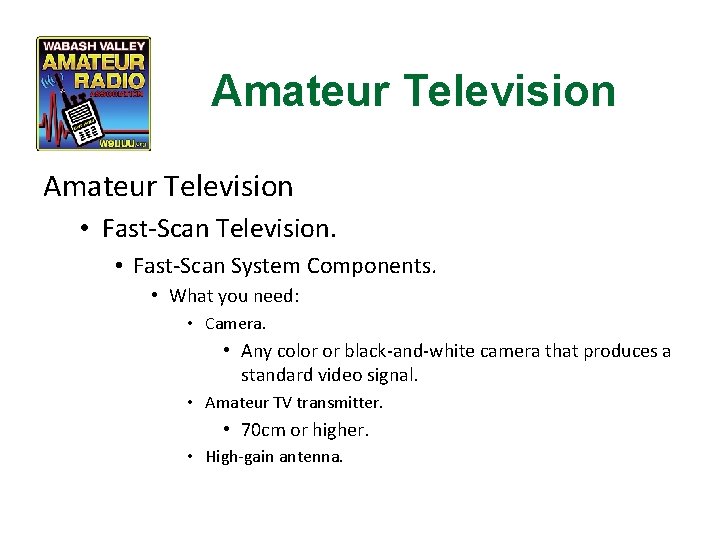 Amateur Television • Fast-Scan Television. • Fast-Scan System Components. • What you need: •
