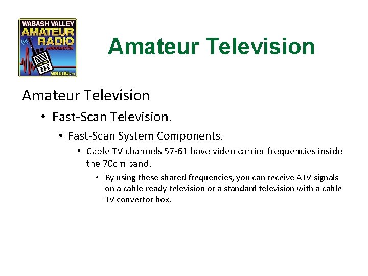 Amateur Television • Fast-Scan Television. • Fast-Scan System Components. • Cable TV channels 57