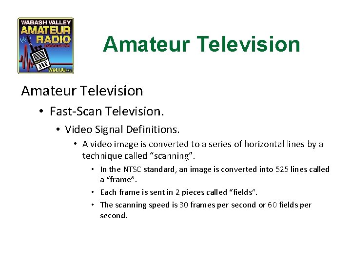 Amateur Television • Fast-Scan Television. • Video Signal Definitions. • A video image is