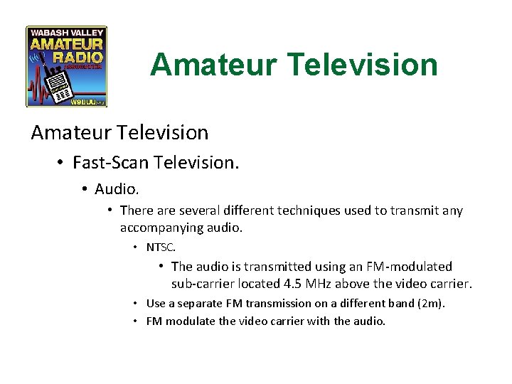 Amateur Television • Fast-Scan Television. • Audio. • There are several different techniques used