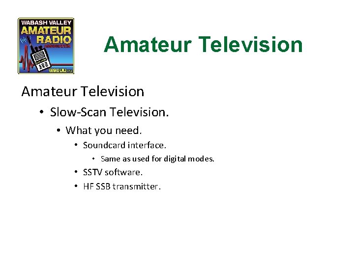 Amateur Television • Slow-Scan Television. • What you need. • Soundcard interface. • Same