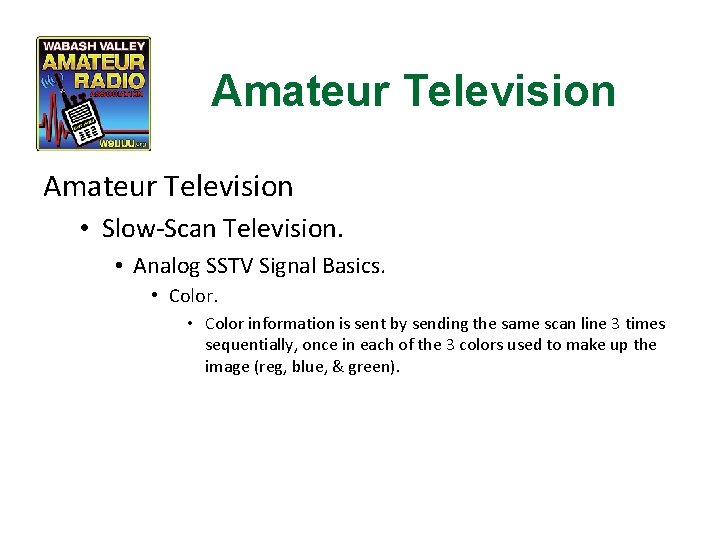 Amateur Television • Slow-Scan Television. • Analog SSTV Signal Basics. • Color information is