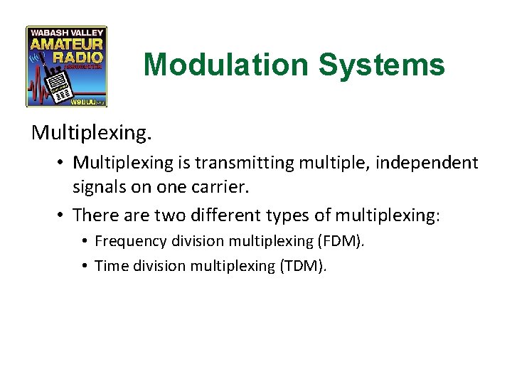 Modulation Systems Multiplexing. • Multiplexing is transmitting multiple, independent signals on one carrier. •