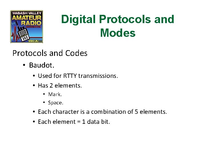 Digital Protocols and Modes Protocols and Codes • Baudot. • Used for RTTY transmissions.