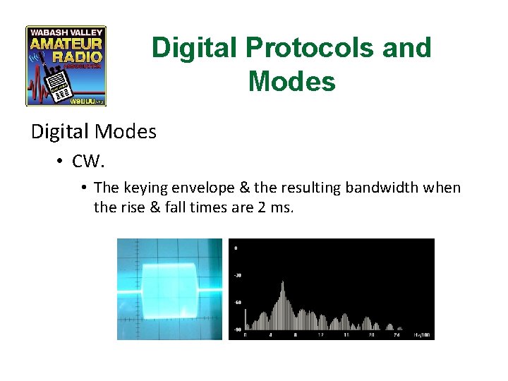 Digital Protocols and Modes Digital Modes • CW. • The keying envelope & the