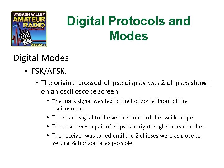 Digital Protocols and Modes Digital Modes • FSK/AFSK. • The original crossed-ellipse display was