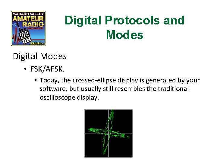 Digital Protocols and Modes Digital Modes • FSK/AFSK. • Today, the crossed-ellipse display is
