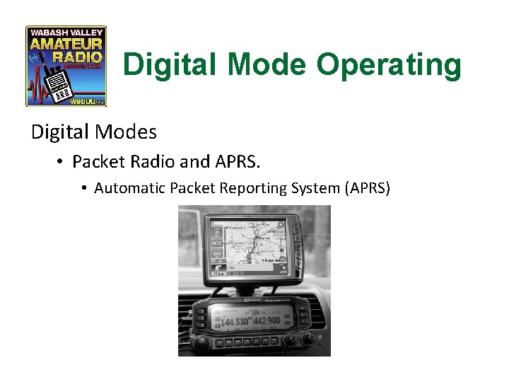 Digital Mode Operating Digital Modes • Packet Radio and APRS. • Automatic Packet Reporting