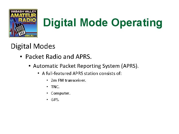 Digital Mode Operating Digital Modes • Packet Radio and APRS. • Automatic Packet Reporting