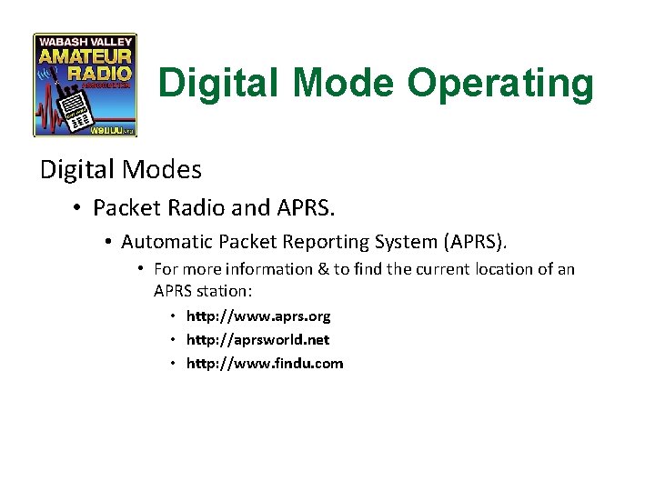 Digital Mode Operating Digital Modes • Packet Radio and APRS. • Automatic Packet Reporting