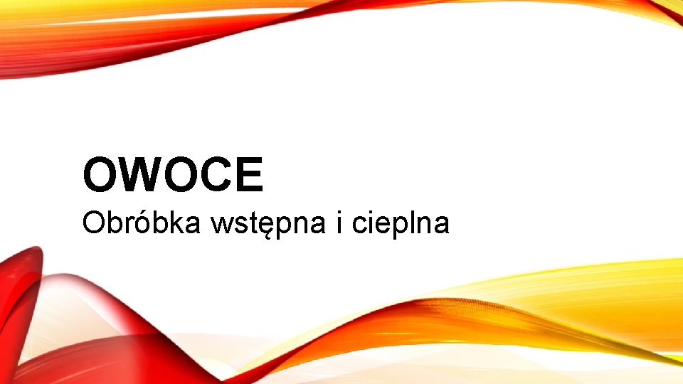 OWOCE Obróbka wstępna i cieplna 