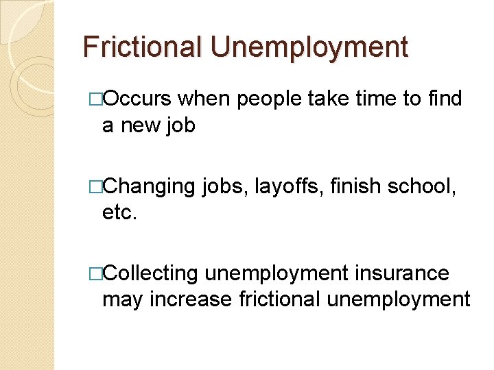 Frictional Unemployment �Occurs when people take time to find a new job �Changing jobs,