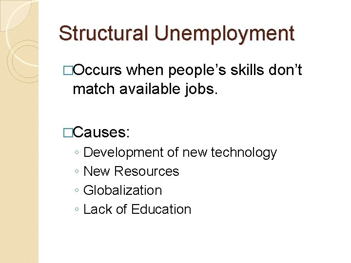 Structural Unemployment �Occurs when people’s skills don’t match available jobs. �Causes: ◦ ◦ Development