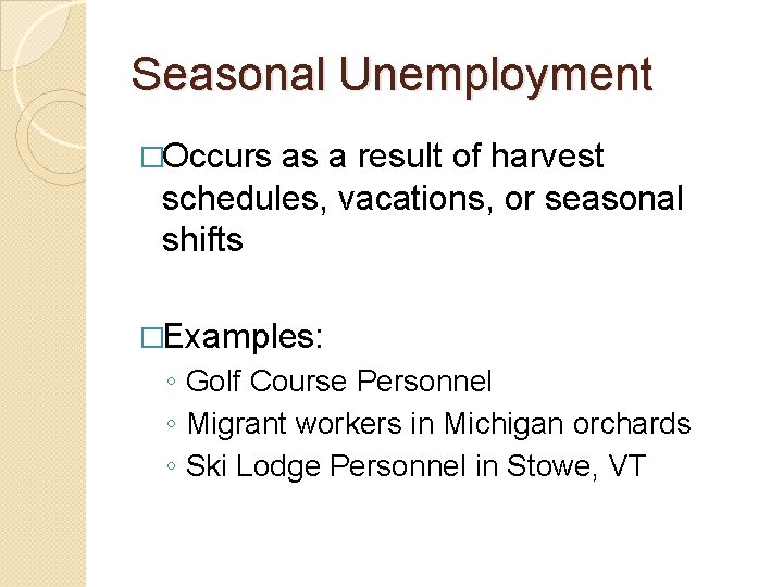 Seasonal Unemployment �Occurs as a result of harvest schedules, vacations, or seasonal shifts �Examples: