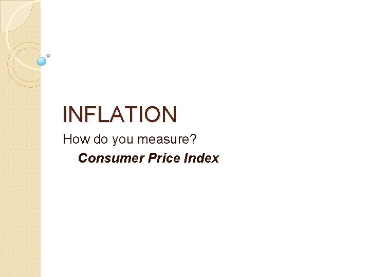 INFLATION How do you measure? Consumer Price Index 
