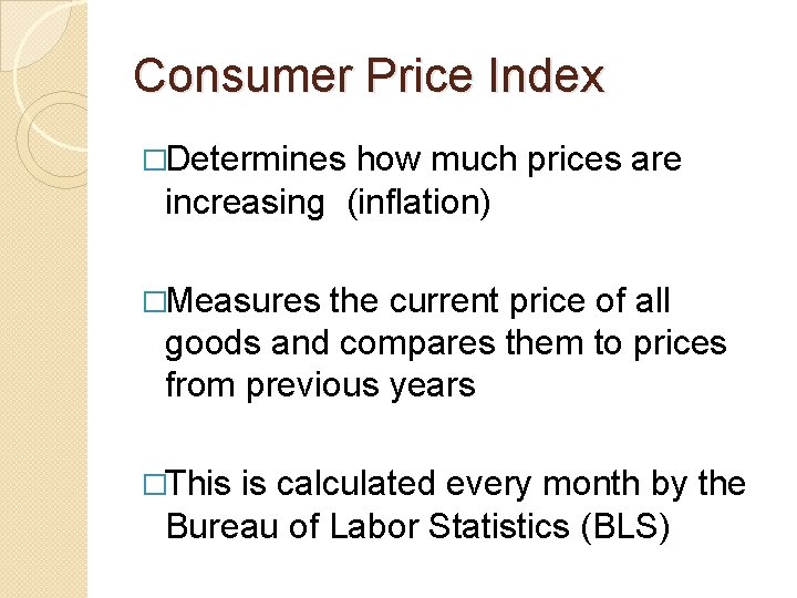 Consumer Price Index �Determines how much prices are increasing (inflation) �Measures the current price