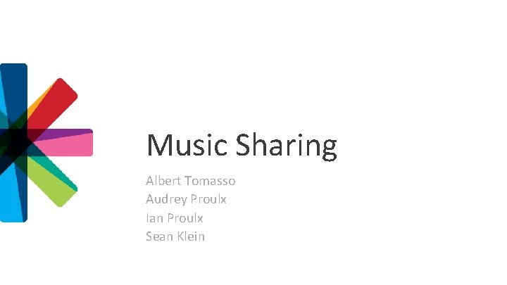 Music Sharing Albert Tomasso Audrey Proulx Ian Proulx Sean Klein 1 