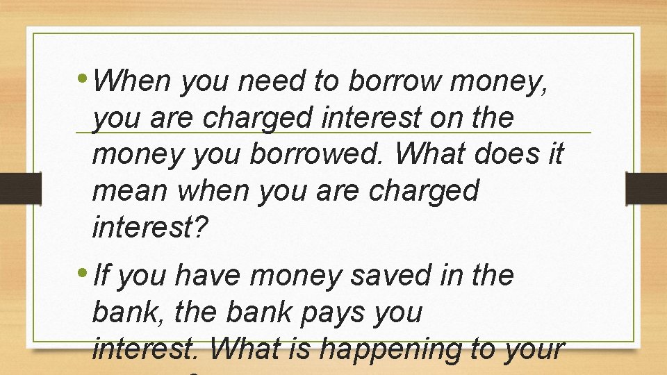  • When you need to borrow money, you are charged interest on the