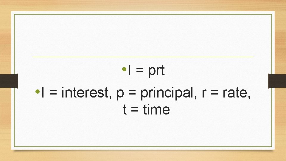  • I = prt • I = interest, p = principal, r =